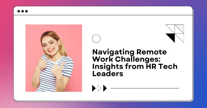 Navigating Remote Work Challenges Insights from HR Tech Leaders