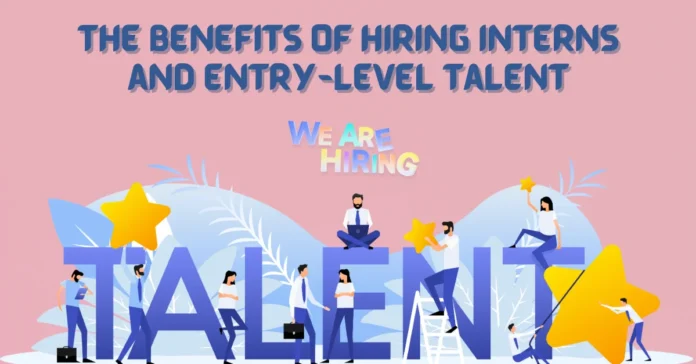 the-benefits-of-hiring-interns-and-entry-level-talent the-benefits-of-hiring-interns-and-entry-level-talent