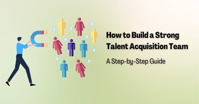 how-to-build-a-strong-talent-acquisition-team-a-step-by-step-guide how-to-build-a-strong-talent-acquisition-team-a-step-by-step-guide