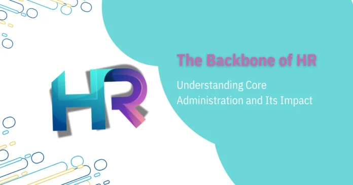 the-backbone-of-hr-understanding-core-administration-and-its-impact