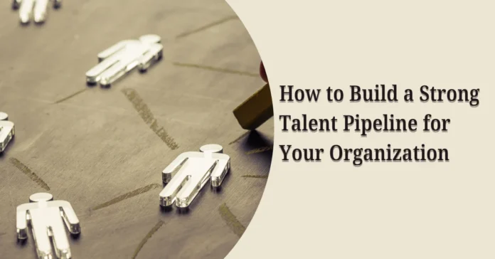 how-to-build-a-strong-talent-pipeline-for-your-organization