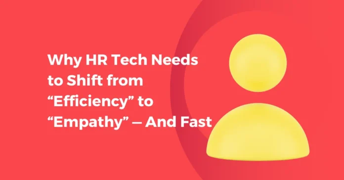 why-hr-tech-needs-to-shift-from-efficiency-to-empathy-and-fast