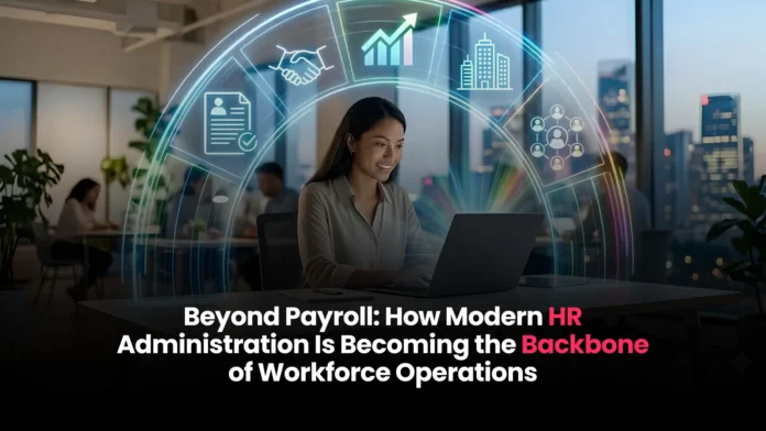 beyond-payroll-how-modern-hr-administration-is-becoming-the-backbone-of-workforce-operations