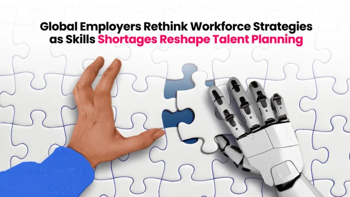 global-employers-rethink-workforce-strategies-as-skills-shortages-reshape-talent-planning
