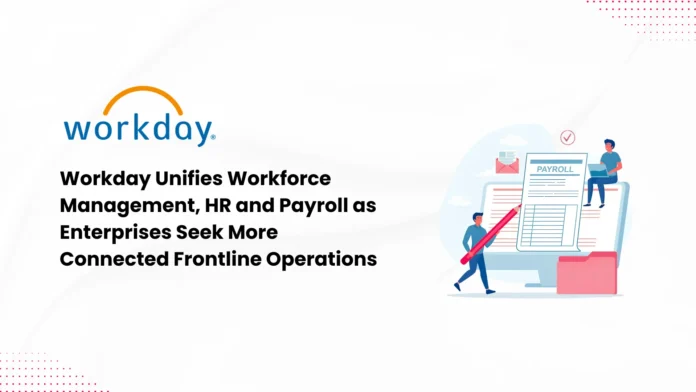 workday-unifies-workforce-management-hr-and-payroll-as-enterprises-seek-more-connected-frontline-operations